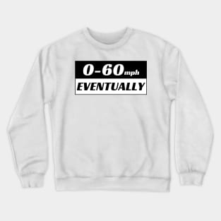 0-60 Eventually, 0 to 60 Eventually Funny Car Bumper Crewneck Sweatshirt